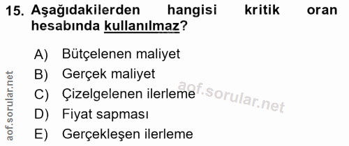 15. soru: Aşağıdakilerden hangisi kritik oran hesabında kullanılmaz? A) Bütçelenen maliyet B) Gerçek maliyet Çizelgelenen ilerl…