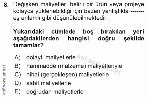 8. soru: Değişken maliyetler, belirli bir ürün veya projeye kolayca yüklenebildiği için bazen yanlışlıkla ----- eş anlamlı gib…