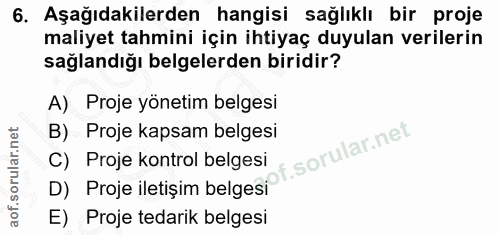 6. soru: Aşağıdakilerden hangisi sağlıklı bir proje maliyet tahmini için ihtiyaç duyulan verilerin sağlandığı belgelerden biri…