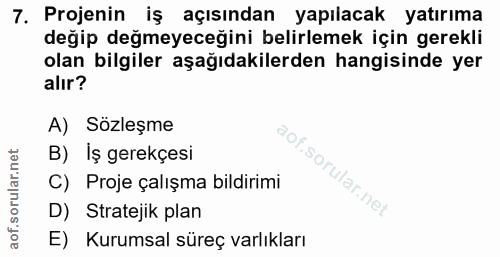 7. soru: Projenin iş açısından yapılacak yatırıma değip değmeyeceğini belirlemek için gerekli olan bilgiler aşağıdakilerden ha…