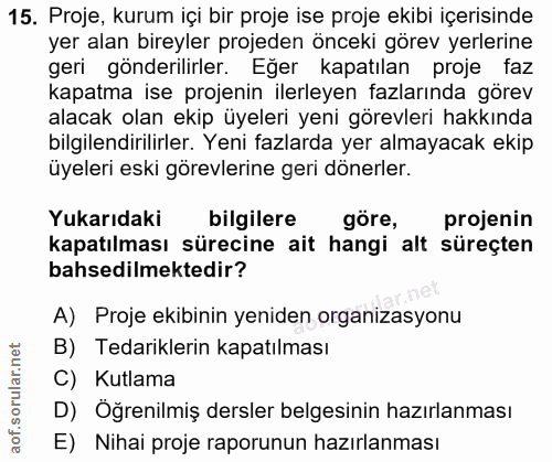 15. soru: Proje, kurum içi bir proje ise proje ekibi içerisinde yer alan bireyler projeden önceki görev yerlerine geri gönderil…
