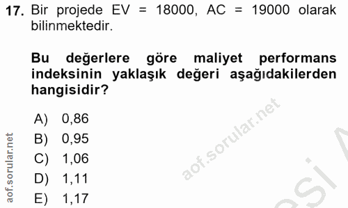 17. soru: Bir projede EV = 18000, AC = 19000 olarak bilinmektedir. Bu değerlere göre maliyet performans indeksinin yaklaşık değ…