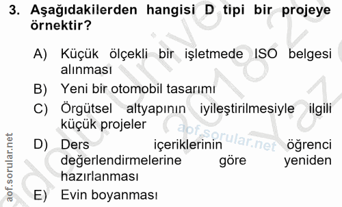 3. soru: Aşağıdakilerden hangisi D tipi bir projeye örnektir? A) Küçük ölçekli bir işletmede ISO belgesi alınması B) Yeni bir…