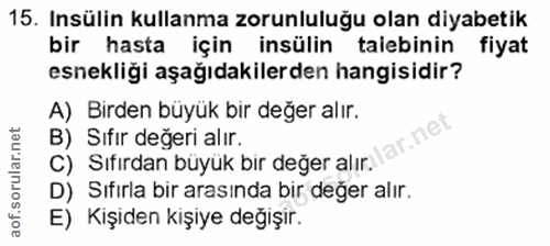 15. soru: Insülin kullanma zorunluluğu olan diyabetik bir hasta için insülin talebinin fiyat esnekliği aşağıdakilerden hangisid…