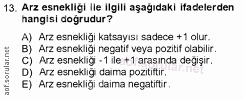 13. soru: Arz esnekliği ile ilgili aşağıdaki ifadelerden hangisi doğrudur? A) Arz esnekliği katsayısı sadece + 1 olur. B) Arz e…