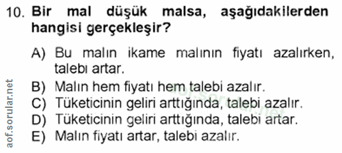10. soru: Bir mal düşük malsa, aşağıdakilerden hangisi gerçekleşir? A) Bu malın ikame malının fiyatı azalırken, talebi artar. B…