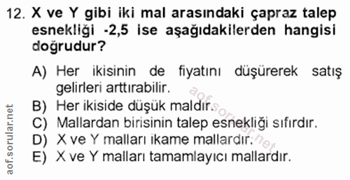 12. soru: X ve Y gibi iki mal arasındaki çapraz talep esnekliği -2,5 ise aşağıdakilerden hangisi doğrudur? A) Her ikisinin de f…