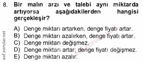 8. soru: Bir malın arzı ve talebi aynı miktarda artıyorsa aşağıdakilerden hangisi gerçekleşir? A) Denge miktarı artarken, deng…