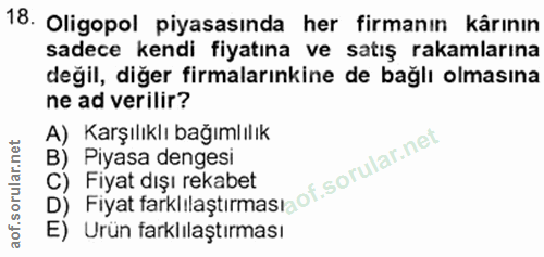18. soru: Oligopol piyasasında her firmanın kârının sadece kendi fiyatına ve satış rakamlarına değil, diğer firmalarınkine de b…