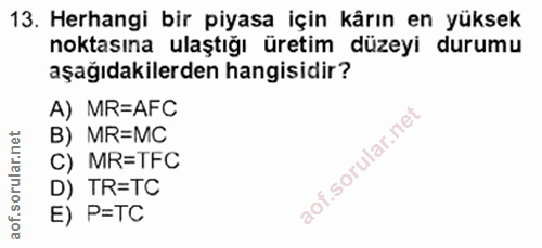 13. soru: Herhangi bir piyasa için kårın en yüksek noktasına ulaştığı uretim düzeyi durumu aşağıdakilerden hangisidir? A) MR=AF…