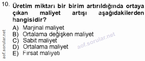 10. soru: Üretim miktarı bir birim artırıldığında ortaya Çıkan maliyet artışı aşağıdakilerden hangisidir? A) Marjinal maliyet B…