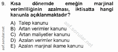 9. soru: Kısa dönemde emeğin marjinal verimliliğinin azalması, iktisatta hangi kanunla açıklanmaktadır? A) Talep kanunu B) Art…