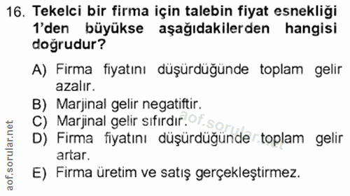 16. soru: Tekelci bir firma için talebin fiyat esnekliği 'den büyükse aşağıdakilerden hangisi doğrudur? A) Firma fiyatını düşür…