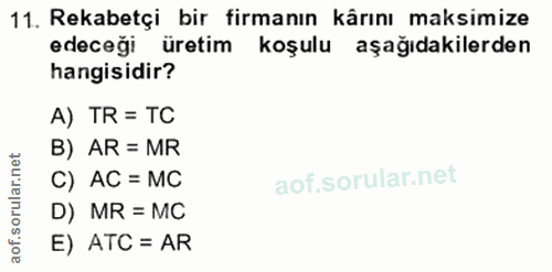 11. soru: Rekabetçi bir firmanın kârını maksimize edeceği üretim koşulu aşağıdakilerden hangisidir? A) TR = TC B) AR = MR C) AC…