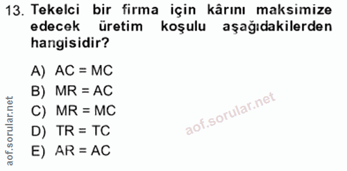 13. soru: Tekelci bir firma için kârını maksimize edecek üretim koşulu aşağıdakilerden hangisidir? A) AC = MC B) MR = AC C) MR…