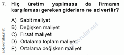 7. soru: Hiç üretim yapılmasa da firmanın karşılaması gereken giderlere ne ad verilir? A) Sabit maliyet B) Değişken maliyet C)…