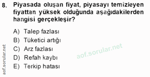 8. soru: Piyasada oluşan fiyat, piyasayı temizleyen fiyattan yüksek olduğunda aşağıdakilerden hangisi gerçekleşir? A) Talep fa…