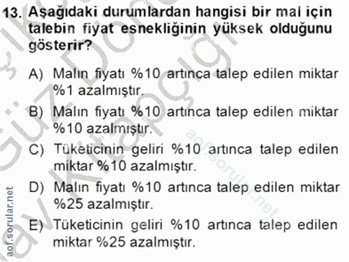 13. soru: Aşağıdaki durumlardan hangisi bir mai için talebin fiyat esnekliğinin yüksek olduğunu gösterir? A) Malin fiyatı %10 a…