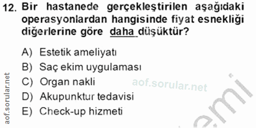 12. soru: Bir hastanede gerçekleştirilen aşağıdaki operasyonlardan hangisinde fiyat esnekliği diğerlerine göre daha düşüktür? A…