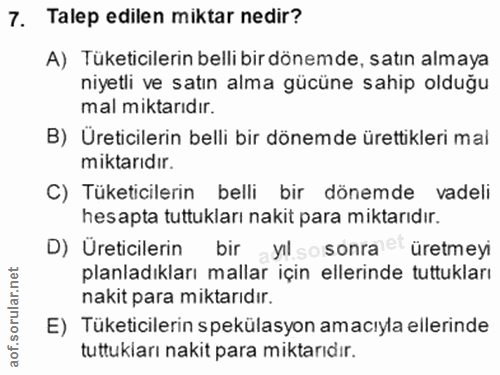 7. soru: Talep edilen miktar nedir? A) Tüketicilerin belli bir dönemde, satın almaya niyetli ve satın alma gücüne sahip olduğu…