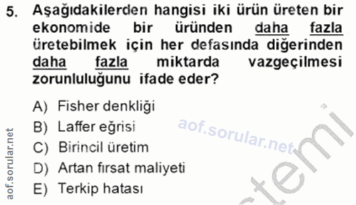 5. soru: Aşağıdakilerden hangisi iki ürün üreten bir ekonomide bir üründen daha fazla üretebilmek için her defasında diğerinde…