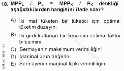 18. soru: MPPL / PL = MPPk | Pk denkliği aşağıdakilerden hangisini ifade eder? A) İki mal tüketen bir tüketici için optimal tük…