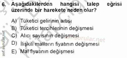 6. soru: Aşağıdakilerden hangisi talep eğrisi üzerinde bir harekete neden olur? A) Tüketici gelirinin artışı B) Tüketici terci…