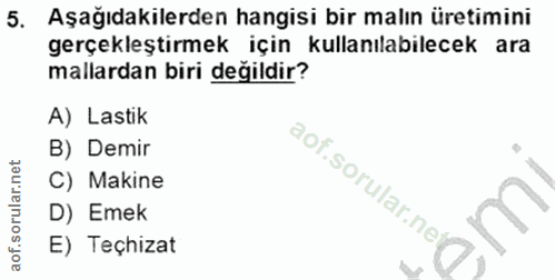 5. soru: Aşağıdakilerden hangisi bir malın üretimini gerçekleştirmek için kullanılabilecek ara mallardan biri değildir? A) Las…