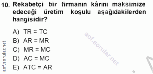 10. soru: Rekabetçi bir firmanın kârını maksimize edeceği üretim koşulu aşağıdakilerden hangisidir? A) TR = TC B) AR = MR C) MR…