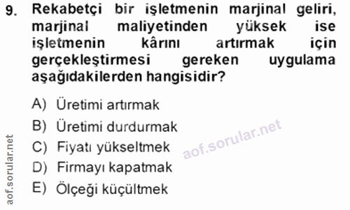 9. soru: Rekabetçi bir işletmenin marjinal geliri, marjinai maliyetinden yüksek ise işletmenin kârını artirmak için gerçekleşt…