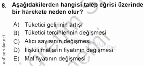 8. soru: Aşağıdakilerden hangisi talep eğrisi üzerinde bir harekete neden olur? A) Tüketici gelirinin artışı B) Tüketici terci…