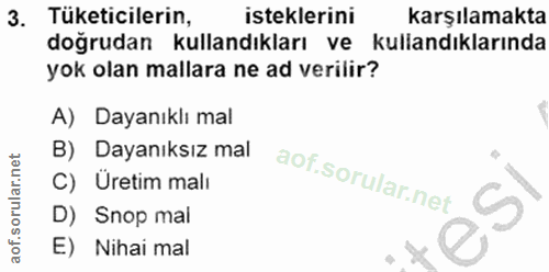 3. soru: Tüketicilerin, isteklerini karşılamakta doğrudan kullandıkları ve kullandıklarında yok olan mallara ne ad verilir? A)…