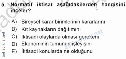 5. soru: Normatif iktisat aşağıdakilerden hangisini inceler? A) Bireysel karar birimlerinin kararlarını B) Kıt kaynakların dağ…