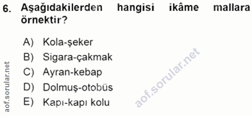 6. soru: Aşağıdakilerden hangisi ikâme mallara örnektir? A) Kola-şeker B) Sigara-çakmak C) Ayran-kebap D) Dolmuş-otobüs aof. E…
