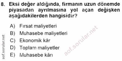8. soru: Eksi değer aldığında, firmanın uzun dönemde piyasadan ayrılmasına yol açan değişken aşağıdakilerden hangisidir? A) Fı…