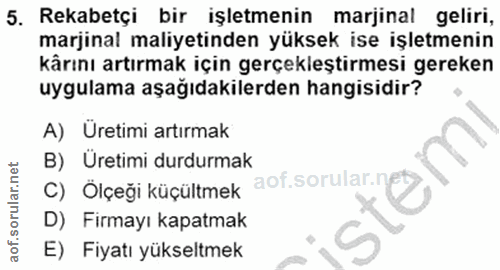 5. soru: Rekabetçi bir işletmenin marjinal geliri, marjinal maliyetinden yüksek ise işletmenin kårını artırmak için gerçekleşt…