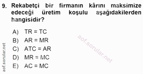 9. soru: Rekabetçi bir firmanın kârını maksimize edeceği üretim koşulu aşağıdakilerden hangisidir? A) TR = TC B) AR = MR C) AT…