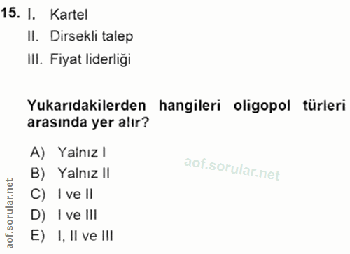 15. soru: I. Kartel II. Dirsekli talep IlI. Fiyat liderliği Yukarıdakilerden hangileri oligopol türleri arasında yer alır? A)Ya…