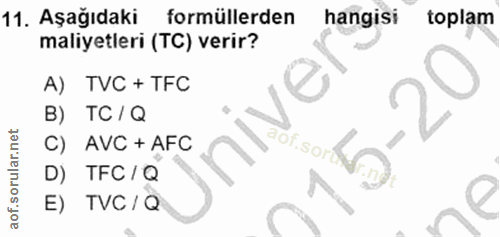 11. soru: Aşağıdaki formüllerden hangisi toplam maliyetleri (TC) verir? A) TVC + TFC B) TC / Q C) AVC + AFC OT.So) D) TFC / Q E…