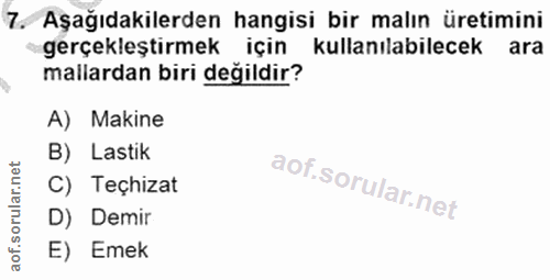 7. soru: Aşağıdakilerden hangisi bir malın üretimini gerçekleştirmek için kullanılabilecek ara mallardan biri değildir? A) Mak…
