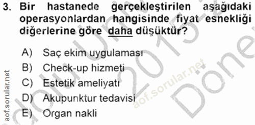 3. soru: Bir hastanede gerçekleştirilen aşağıdaki operasyonlardan hangisinde fiyat esnekliği diğerlerine göre daha düşüktür? A…