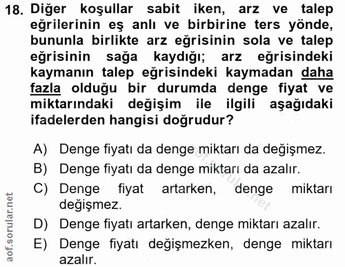 18. soru: Diğer koşullar sabit iken, arz ve talep eğrilerinin eş anlı ve birbirine ters yönde, bununla birlikte arz eğrisinin s…
