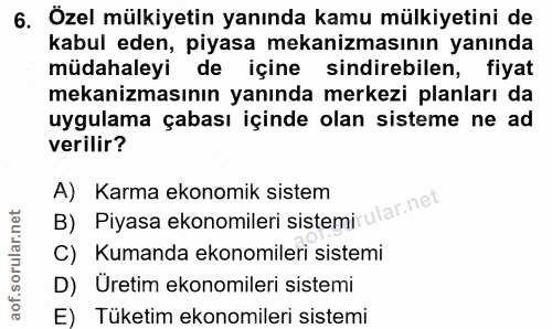 6. soru: Özel mülkiyetin yanında kamu mülkiyetini de kabul eden, piyasa mekanizmasının yanında müdahaleyi de içine sindirebile…