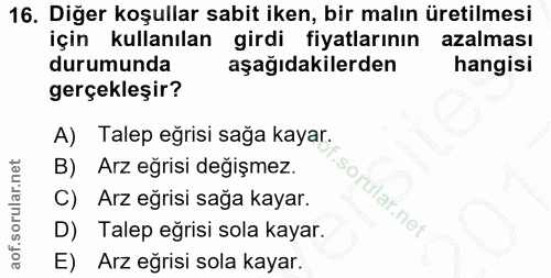 16. soru: Diğer koşullar sabit iken, bir malın üretilmesi için kullanılan girdi fiyatlarının azalması durumunda aşağıdakilerden…
