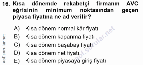 16. soru: Kısa dönemde rekabetçi firmanın AVC eğrisinin minimum noktasından geçen piyasa fiyatına ne ad verilir? A) Kısa dönem…