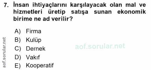 7. soru: İnsan ihtiyaçlarını karşılayacak olan mal ve hizmetleri üretip satışa sunan ekonomik birime ne ad verilir? A) Firma B…
