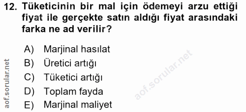 12. soru: Tüketicinin bir mal için ödemeyi arzu ettiği fiyat ile gerçekte satın aldığı fiyat arasındaki farka ne ad verilir? A)…