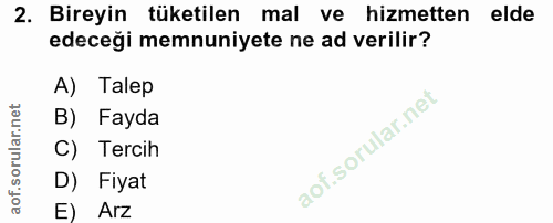 2. soru: Bireyin tüketilen mal ve hizmetten elde edeceği memnuniyete ne ad verilir? A) Talep B) Fayda C) Tercih D) Fiyat E) Arz