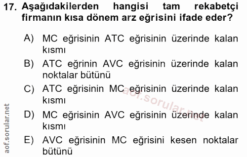 17. soru: Aşağıdakilerden hangisi tam rekabetçi firmanın kısa dönem arz eğrisini ifade eder? A) MC eğrisinin ATC eğrisinin üzer…
