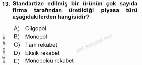 13. soru: Standartize edilmiş bir ürünün çok sayıda firma tarafından üretildiği piyasa türü aşağıdakilerden hangisidir? A) Olig…